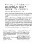 Research paper thumbnail of Preoperative endoscopic tattooing of pancreatic body and tail lesions decreases operative time for laparoscopic distal pancreatectomy