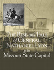 Research paper thumbnail of The Rise and Fall of General Nathaniel Lyon in the Missouri State Capitol