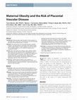 Research paper thumbnail of Maternal Obesity and the Risk of Placental Vascular Disease