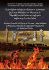 Research paper thumbnail of Starożytne miejsce ofiarne w dawnym jeziorze Nidajno na Mazurach. Wyniki badań laboratoryjnych wybranych zabytków. Ancient Sacrificial Place in Former Lake Nidajno in Masuria. Results of Laboratory Analyses of Selected Finds.