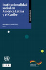 Capítulo I. Institucionalidad y desarrollo social y Capítulo II. La institucionalidad del desarrollo y la protección social en América Latina y el Caribe: panorama y desafíos / Rodrigo Martínez, Carlos Maldonado Valera [Libro "Institucionalidad social en América Latina y el Caribe"] Cover Page