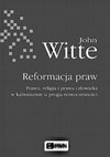 Research paper thumbnail of J. Witte, Reformacja praw Prawo, religia i prawa człowieka w kalwinizmie u progu nowoczesności. Tłumaczenie i przedmowa do wyd. polskiego: Maciej Dybowski (2017)