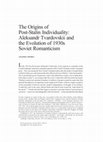 Research paper thumbnail of "The Origins of Post-Stalin Individuality: Aleksandr Tvardovskii and the Evolution of 1930s Soviet Romanticism," Russian Review 76: 3 (2017): 458-83