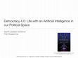 Research paper thumbnail of Democracy 4.0: Life with an Artificial Intelligence in our Political Space