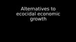 Research paper thumbnail of Seminar 03 - Alternatives to ecocidal economic growth.pptx