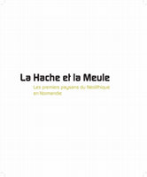 La Hache et la Meule, les premiers paysans du Néolithique en Normandie (6000-2000 avant notre ère) Cover Page