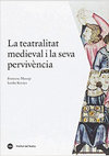 Research paper thumbnail of La teatralitat medieval i la seva pervivència, Edicions de la Universitat de Barcelona / Institut del Teatre, Barcelona: 2017, ISBN: 978-84-9168-003-1