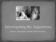 Research paper thumbnail of Interrogating the Apparitions: Ghosts, Hauntings, and the Social Sciences