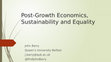 Research paper thumbnail of Post-Growth Economics, Sustainability and Equality - J Barry.pptx