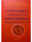 Research paper thumbnail of Piotr I Święty, car bułgarski (ok. 912–969). Maria Lekapena, caryca bułgarska (ok. 912–?963) [Peter I the Saint, the Bulgarian Tsar (ca. 912–969). Maria Lekapene, the Bulgarian Tsaritsa (ca. 912–?963)], Wydawnictwo Avalon, Kraków 2018, 388 pp.