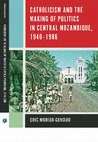 Research paper thumbnail of Catholicism and the Making of Politics in Central Mozambique, 1940 - 1986