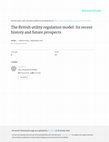 Research paper thumbnail of The British utility regulation model: Its recent history and future prospects