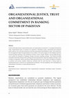 Research paper thumbnail of ORGANIZATIONAL JUSTICE, TRUST AND ORGANIZATIONAL COMMITMENT IN BANKING SECTOR OF PAKISTAN