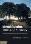 Research paper thumbnail of Mendelssohn, Time and Memory: The Romantic Conception of Cyclic Form (Cambridge University Press, 2011)