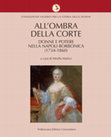 O. Scognamiglio, Il mecenatismo artistico delle regine a Napoli: dipinti, palazzi, opere pubbliche, in All’ombra della corte. Donne e potere nella Napoli borbonica (1734-1860), a cura di M. Mafrici, Fridericiana Editrice Universitaria, Napoli 2010, pp. 225-242 Cover Page