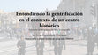 Research paper thumbnail of Ponencia: Entendiendo la gentrificación en el contexto de un centro histórico