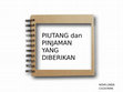 Research paper thumbnail of Piutang dan Pinjaman yang diberikan (PPT)