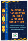 Research paper thumbnail of Da ciência das quatro causas à ciência conjectural: Demonstração, invenção e descoberta entre Aristóteles, Bacon, Kant e Popper