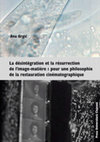 Research paper thumbnail of La désintégration et la résurrection de lʹimage-matière: pour une philosophie de la restauration cinématographique