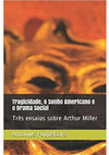 Research paper thumbnail of Tragicidade, o Sonho Americano e o Drama Social: três ensaios sobre Arthur Miller