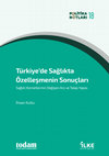 Research paper thumbnail of Türkiye’de Sağlıkta Özelleşmenin Sonuçları Sağlık Hizmetlerinin Değişen Arz ve Talep Yapısı