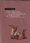 Research paper thumbnail of Las glorias de la República de Tlaxcala o la conciencia como imagen sublime [Libro completo]. México: Instituto de Investigaciones Estéticas/Museo Nacional de Arte, 2004, 483 pp.