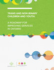 Research paper thumbnail of TRANS AND NON-BINARY CHILDREN AND YOUTH: A ROADMAP FOR IMPROVING SERVICES IN ONTARIO