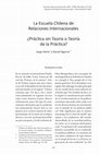 Research paper thumbnail of La Escuela Chilena de Relaciones Internacionales ¿Práctica sin Teoría o Teoría de la Práctica?