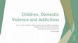 Research paper thumbnail of Children, Domestic Violence and Addictions