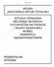 Research paper thumbnail of Wojna jako dzieło sztuki totalnej. Sztuka i działania militarne włoskich futurystów na froncie I wojny światowej wobec koncepcji Gesamtkunstwerk, [w:] Wielka Wojna, red. P. Kurc-Maj, A. Saciuk-Gąsowska, Muzeum Sztuki w Łodzi, Łódź 2018, s. 65-76.