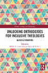 Research paper thumbnail of Unlocking Orthodoxies for Inclusive Theologies: Queer Alternatives