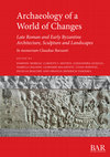 Archaeology of a World of Changes. Late Roman and Early Byzantine Architecture, Sculpture and Landscapes Selected Papers from the 23rd International Congress of Byzantine Studies (Belgrade, 22–27 August 2016) – In memoriam Claudiae Barsanti Cover Page