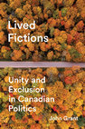 Lived Fictions: Unity and Exclusion in Canadian Politics (Vancouver: University of British Columbia Press, 2018) Cover Page