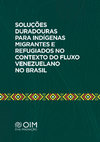 Research paper thumbnail of Soluções duradouras para indígenas migrantes e refugiados no contexto do fluxo venezuelano no Brasil - com Elaine Moreira et al (Completo)