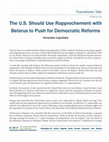 Research paper thumbnail of The U.S. Should Use Rapprochement with Belarus to Push for Democratic Reforms