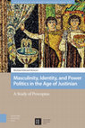 Masculinity, Identity, and the Rhetoric of Power Politics in the Age of Justinian:   A Study of Procopius (Amsterdam University Press, 1 June 2020) Cover Page