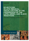 Eclecticism in Late Medieval Visual Culture at the Crossroads of the Latin, Greek, and Slavic Traditions, eds. Maria Alessia Rossi and Alice Isabella Sullivan (Sense, Matter, Medium, 6) (Berlin: De Gruyter, 2022). Cover Page