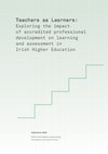 Research paper thumbnail of Teachers as learners: Exploring the impact of accredited professional development on learning and assessment in Irish higher education