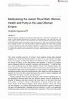 Research paper thumbnail of Medicalising the Jewish Ritual Bath: Women, Health and Purity in the Late Ottoman Empire