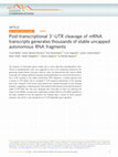 Research paper thumbnail of Post-transcriptional 3´-UTR cleavage of mRNA transcripts generates thousands of stable uncapped autonomous RNA fragments