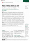 Research paper thumbnail of Within-treatment changes in a novel addiction treatment program using traditional Amazonian medicine