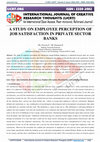 Research paper thumbnail of A STUDY ON EMPLOYEE PERCEPTION OF JOB SATISFACTION IN PRIVATE SECTOR BANKS