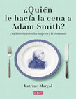 Research paper thumbnail of Quien le hacia la cena a Adam Smith - Katrine Marcal