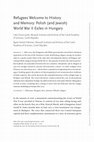 Research paper thumbnail of Refugees Welcome to History  and Memory: Polish (and Jewish)  World War II Exiles in Hungary