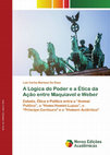 Research paper thumbnail of A Lógica do Poder e a Ética da Ação entre Maquiavel e Weber: Estado, Ética e Política entre o “Animal Político”, o “Homo Homini Lupus”, o “Príncipe-Centauro” e o “Homem Autêntico”