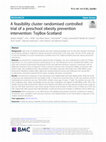 Research paper thumbnail of A feasibility cluster randomised controlled trial of a preschool obesity prevention intervention: ToyBox-Scotland