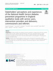 Research paper thumbnail of Stakeholders’ perceptions and experiences of the National Health Service diabetes prevention programme in England: qualitative study with service users, intervention providers and deliverers, commissioners and referrers