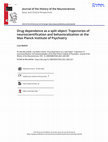 Research paper thumbnail of Drug dependence as a split object: Trajectories of neuroscientification and behavioralization at the Max Planck Institute of Psychiatry