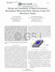 Research paper thumbnail of Design and Simulation of High Performance Rectangular Microstrip Patch Antenna Using CST Microwave Studio