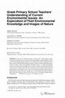 Research paper thumbnail of Greek primary school teachers' understanding of current environmental issues: An exploration of their environmental knowledge and images of nature